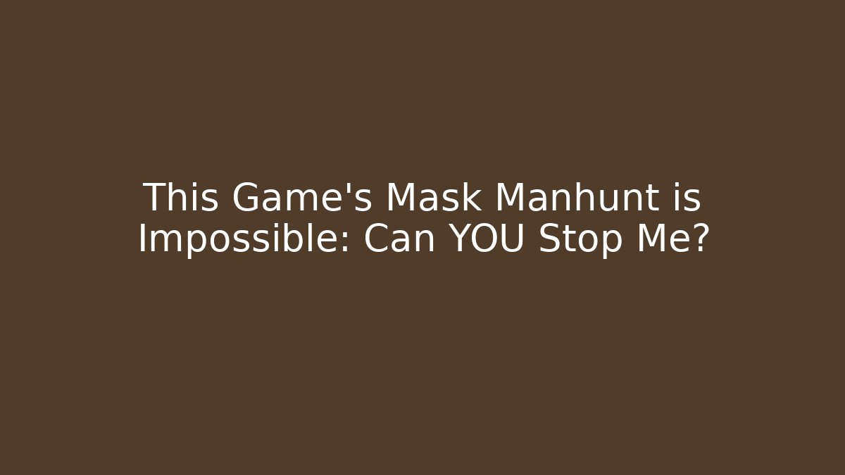 This Game's Mask Manhunt is Impossible: Can YOU Stop Me?