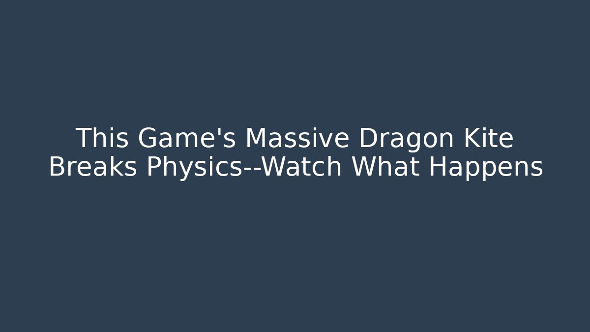 This Game's Massive Dragon Kite Breaks Physics—Watch What Happens - Critter Realm