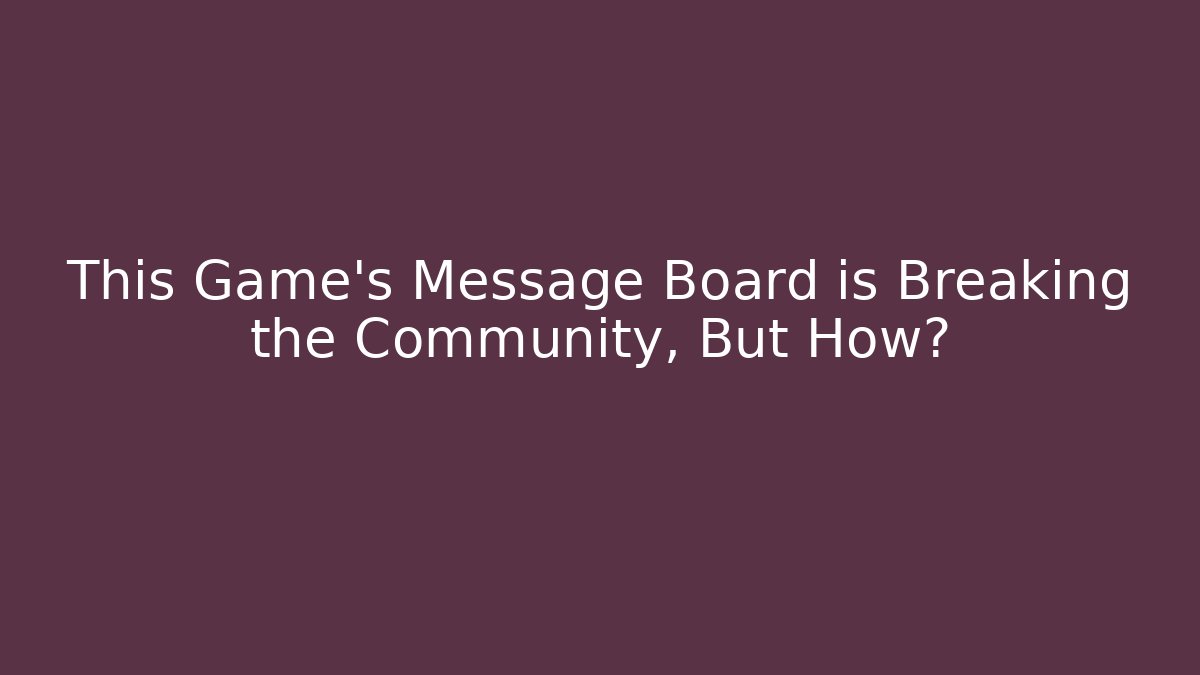 This Game's Message Board is Breaking the Community, But How?