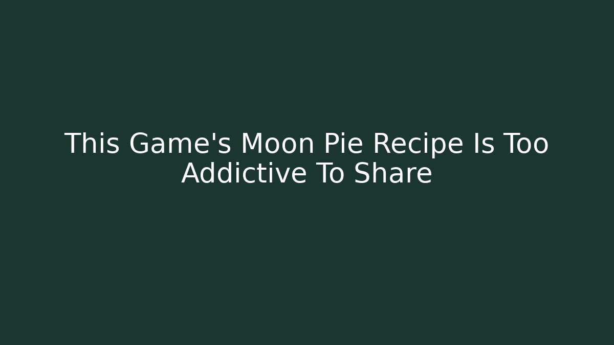 This Game's Moon Pie Recipe Is Too Addictive To Share