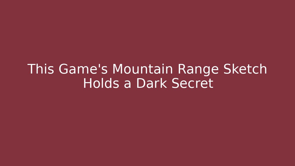 This Game's Mountain Range Sketch Holds a Dark Secret