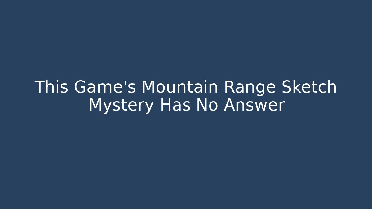 This Game's Mountain Range Sketch Mystery Has No Answer