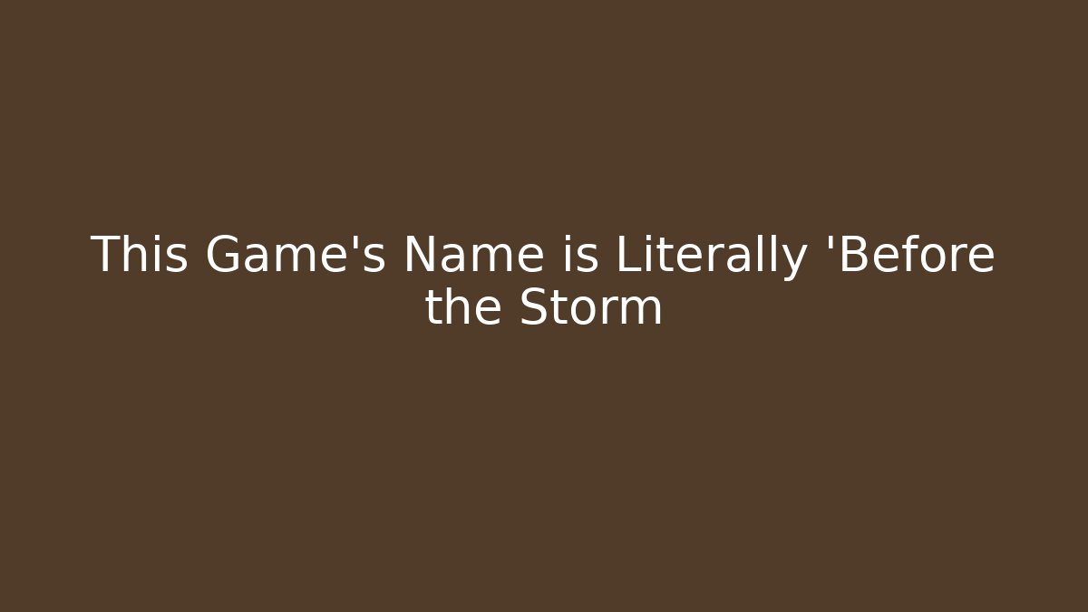 This Game's Name is Literally 'Before the Storm