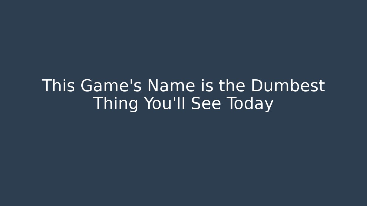 This Game's Name is the Dumbest Thing You'll See Today