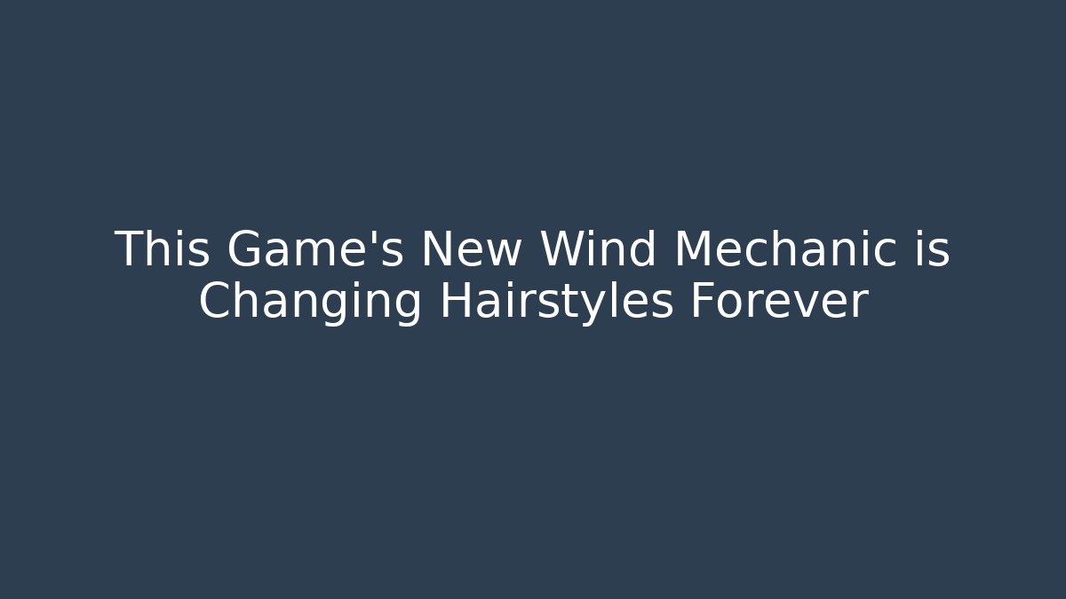 This Game's New Wind Mechanic is Changing Hairstyles Forever