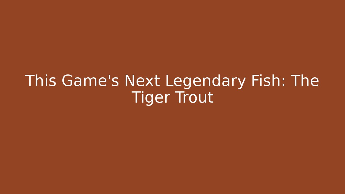 This Game's Next Legendary Fish: The Tiger Trout