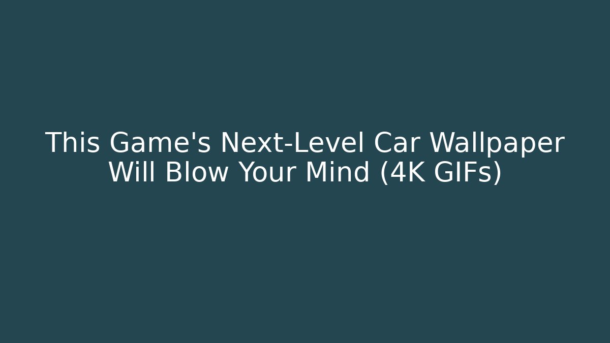 This Game's Next-Level Car Wallpaper Will Blow Your Mind (4K GIFs)