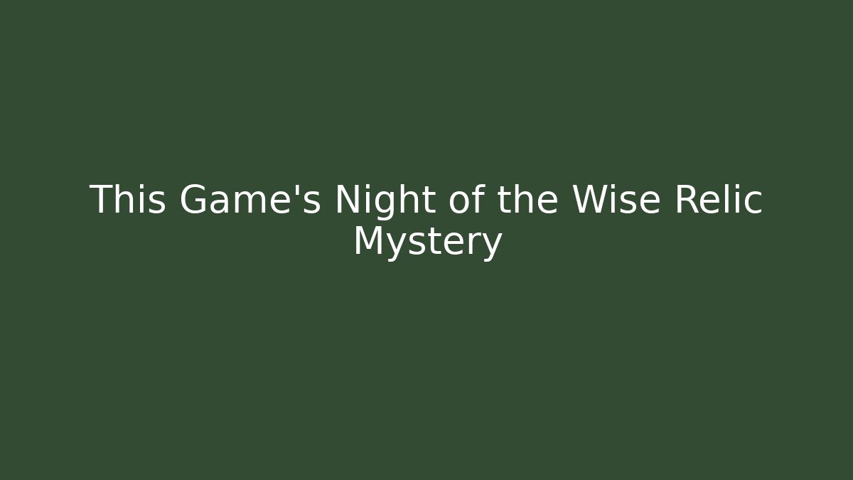 This Game's Night of the Wise Relic Mystery