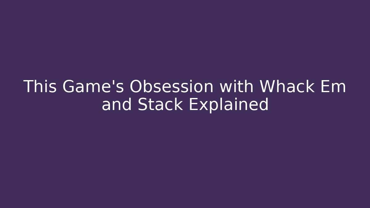 This Game's Obsession with Whack Em and Stack Explained - Critter Realm