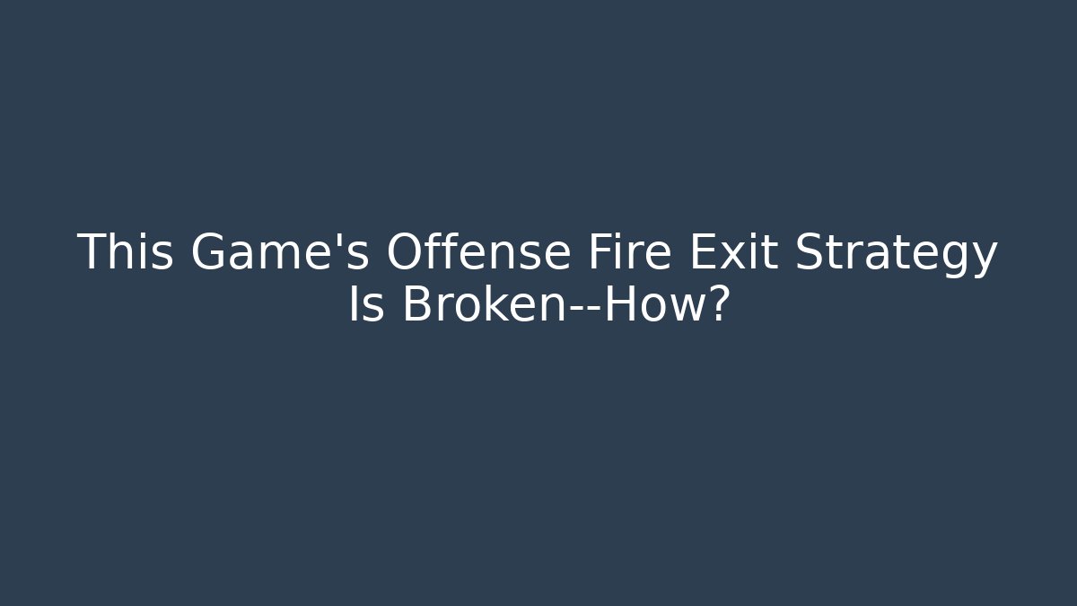 This Game's Offense Fire Exit Strategy Is Broken—How?