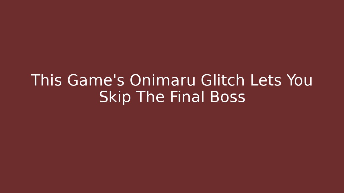 This Game's Onimaru Glitch Lets You Skip The Final Boss