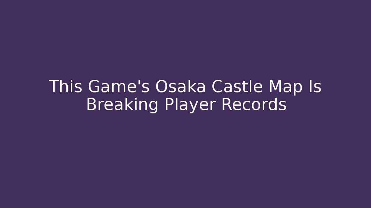 This Game's Osaka Castle Map Is Breaking Player Records