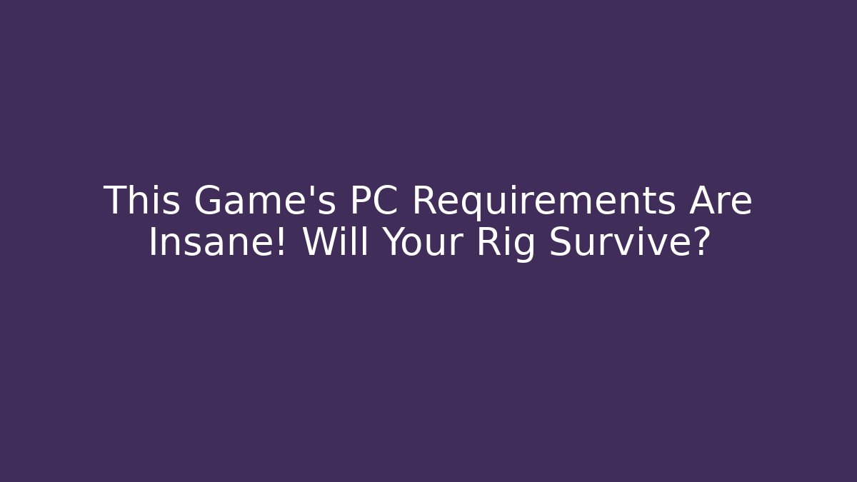 This Game's PC Requirements Are Insane! Will Your Rig Survive?