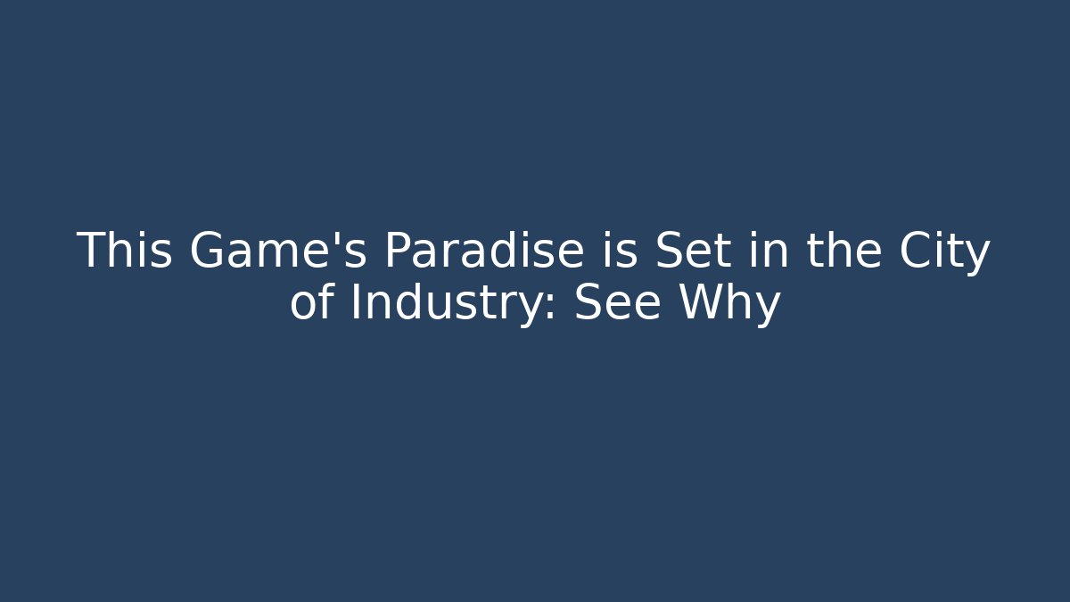 This Game's Paradise is Set in the City of Industry: See Why