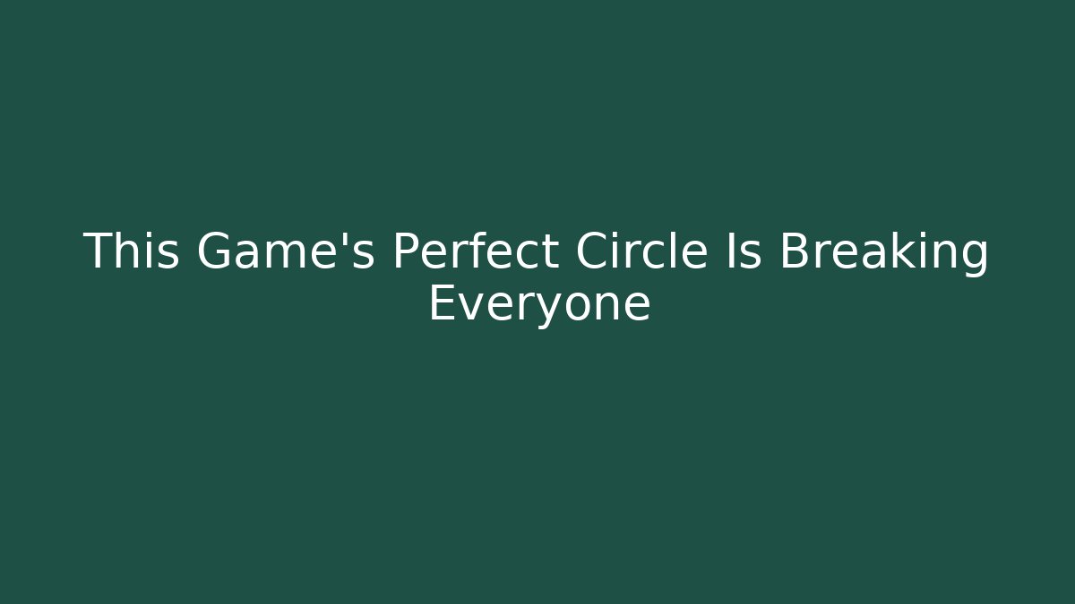 This Game's Perfect Circle Is Breaking Everyone