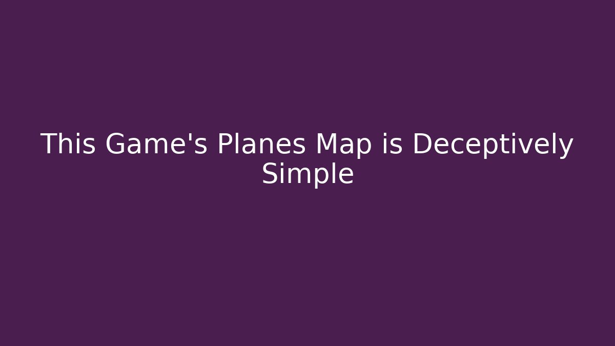 This Game's Planes Map is Deceptively Simple