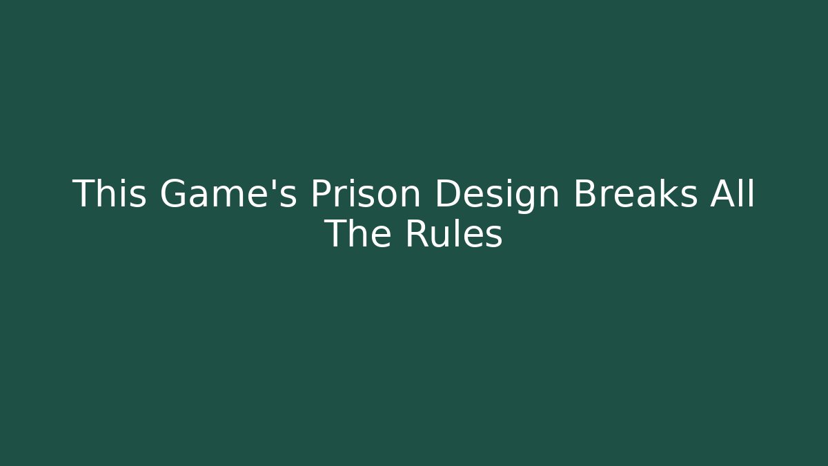 This Game's Prison Design Breaks All The Rules