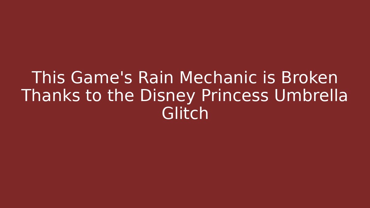This Game's Rain Mechanic is Broken Thanks to the Disney Princess Umbrella Glitch