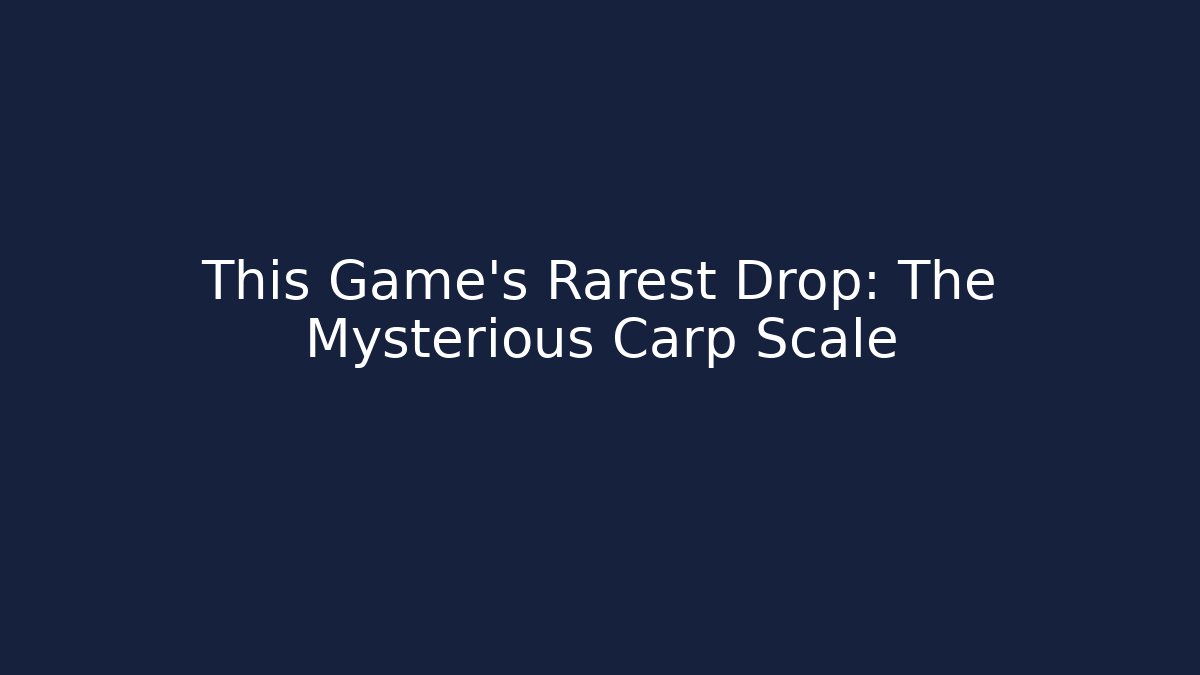 This Game's Rarest Drop: The Mysterious Carp Scale