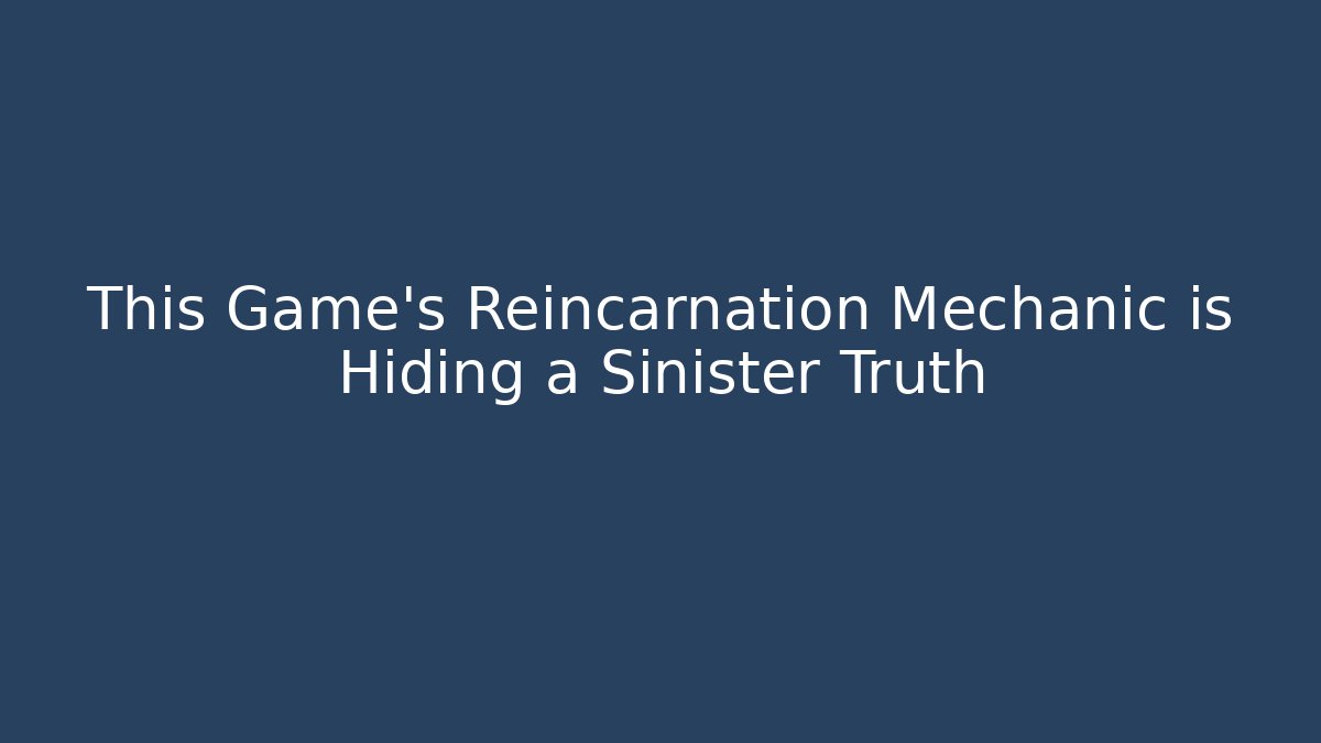 This Game's Reincarnation Mechanic is Hiding a Sinister Truth