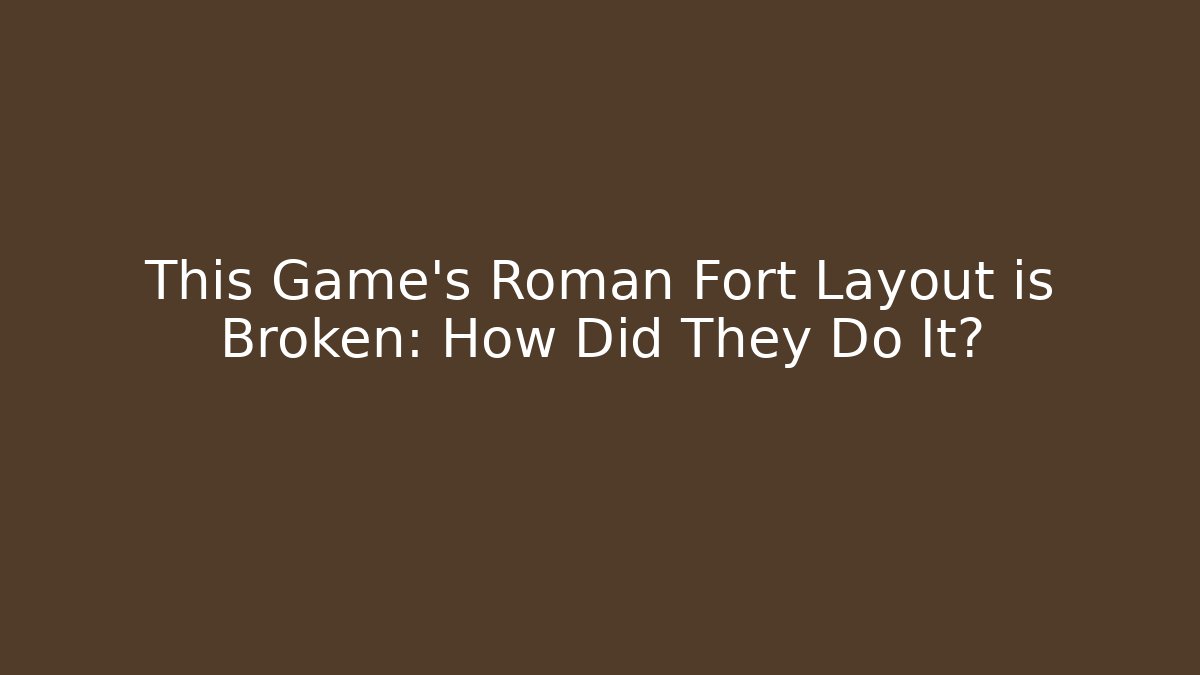 This Game's Roman Fort Layout is Broken: How Did They Do It? - Critter Realm