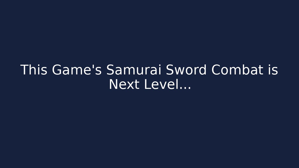 This Game's Samurai Sword Combat is Next Level...