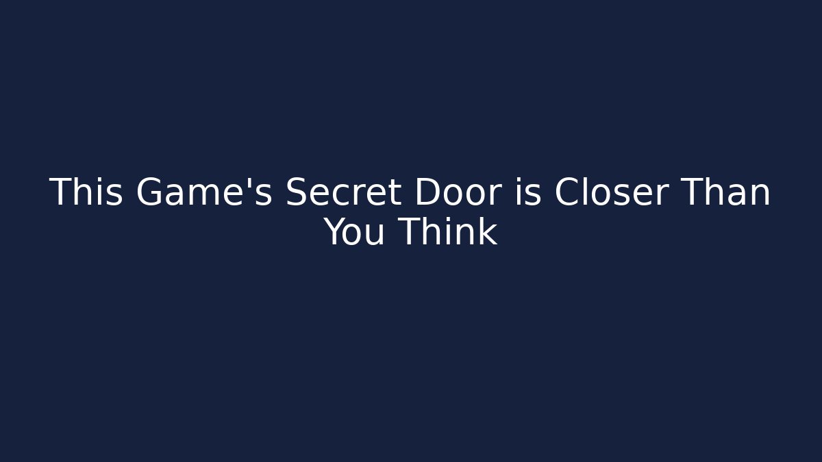This Game's Secret Door is Closer Than You Think