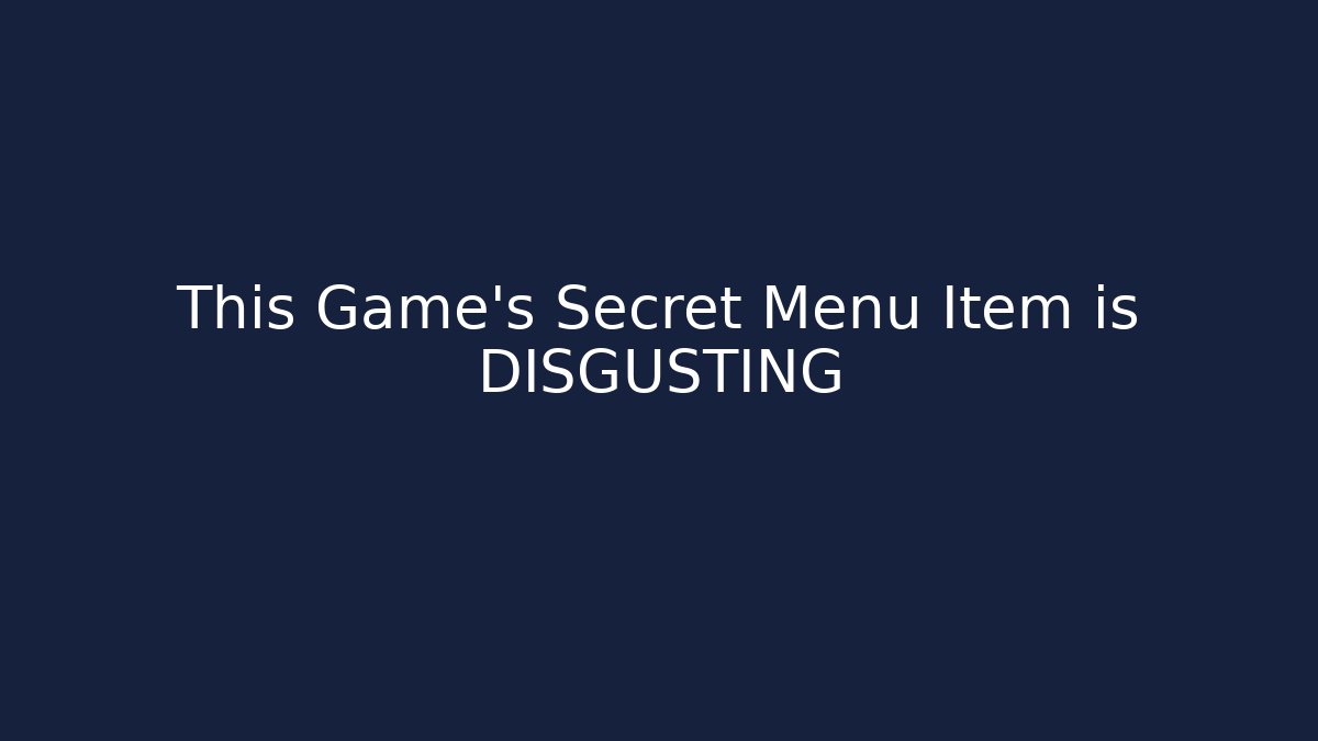 This Game's Secret Menu Item is DISGUSTING