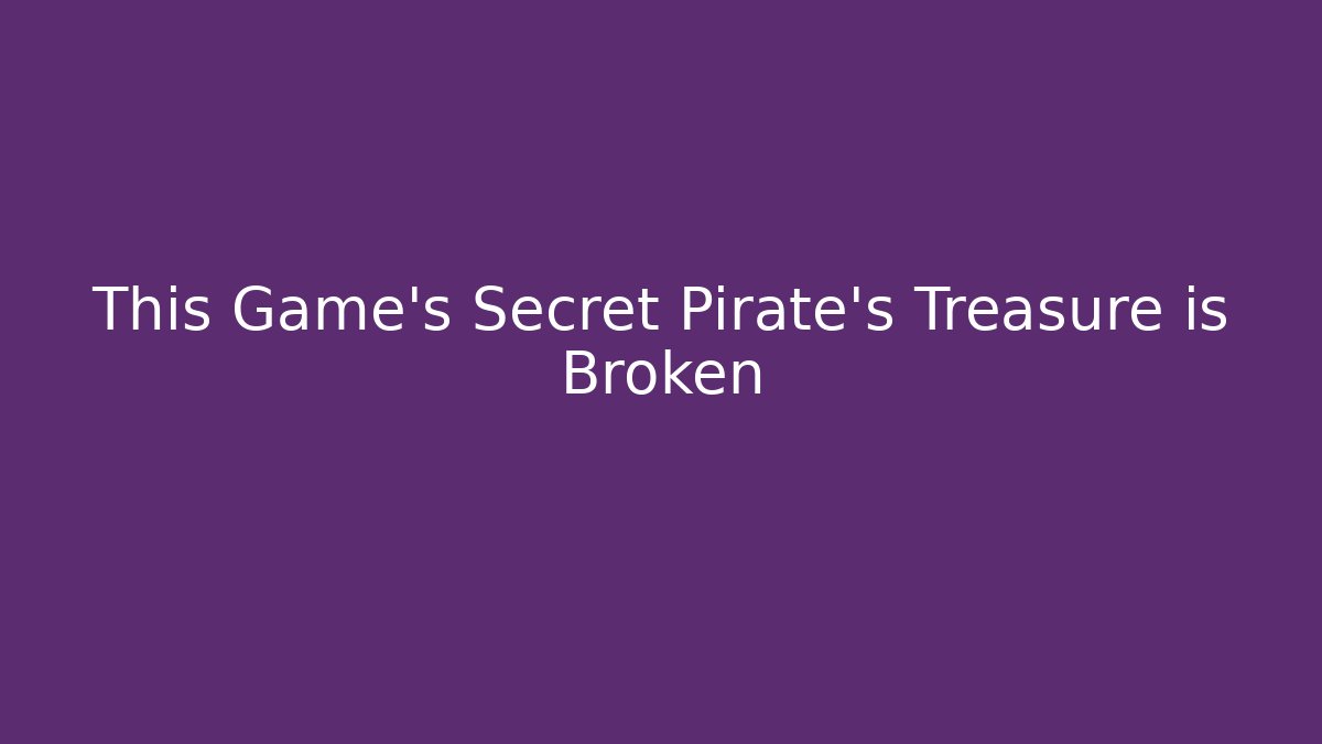 This Game's Secret Pirate's Treasure is Broken