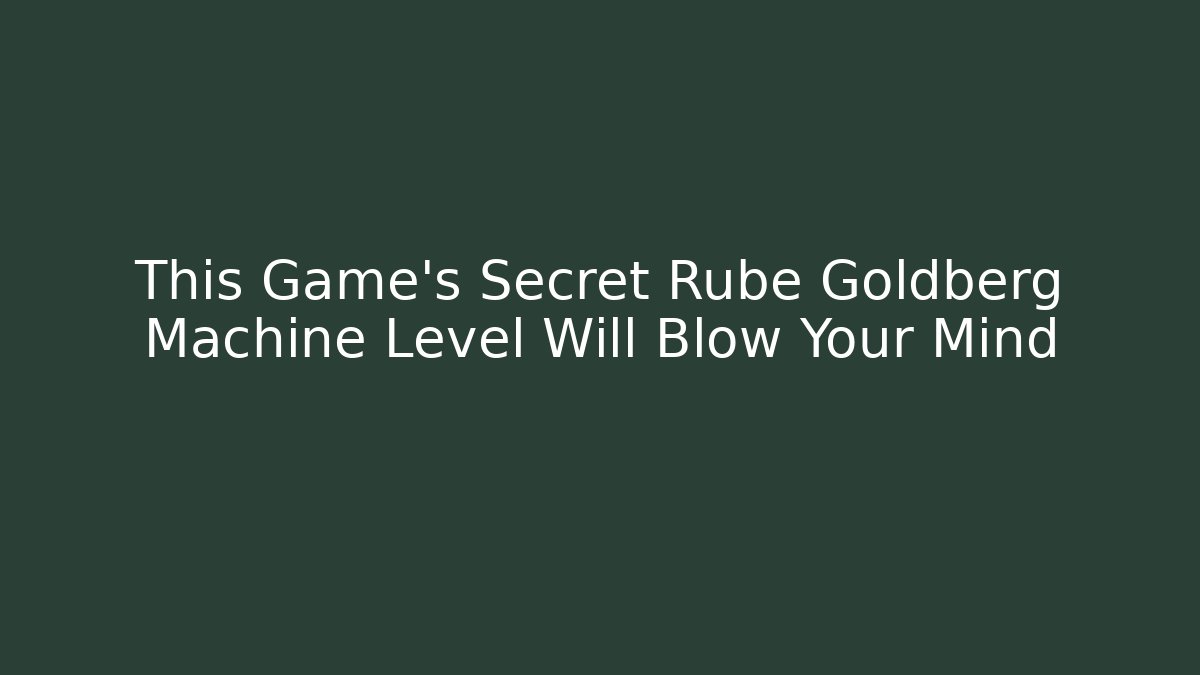 This Game's Secret Rube Goldberg Machine Level Will Blow Your Mind