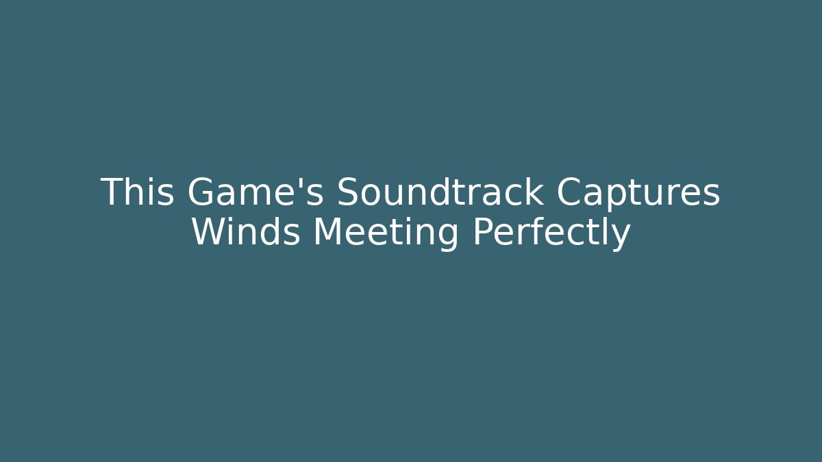 This Game's Soundtrack Captures Winds Meeting Perfectly
