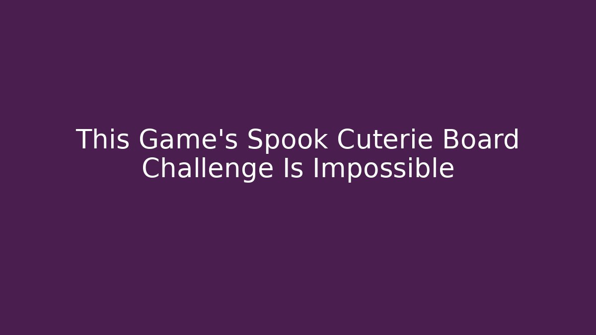 This Game's Spook Cuterie Board Challenge Is Impossible