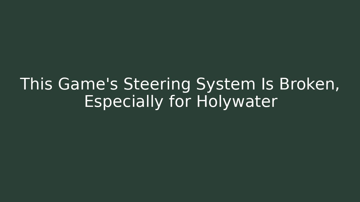 This Game's Steering System Is Broken, Especially for Holywater - Critter Realm