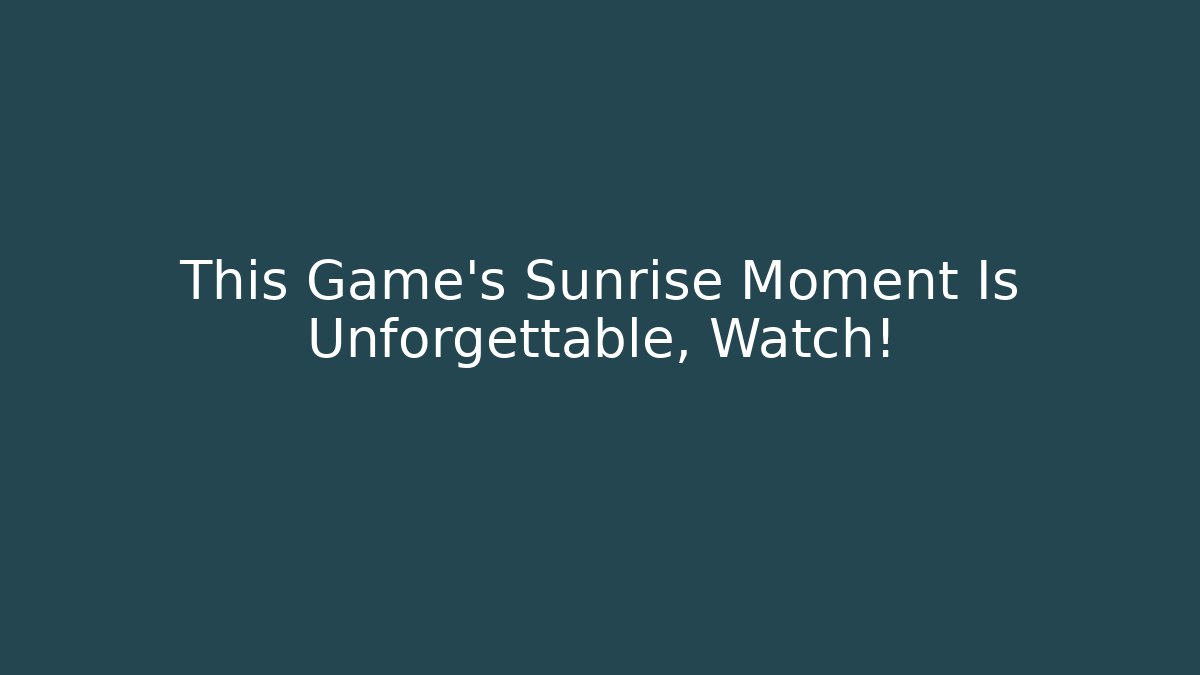 This Game's Sunrise Moment Is Unforgettable, Watch!