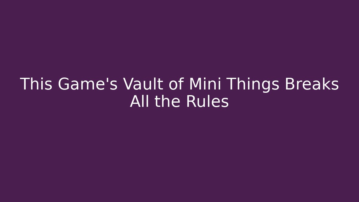 This Game's Vault of Mini Things Breaks All the Rules - Critter Realm