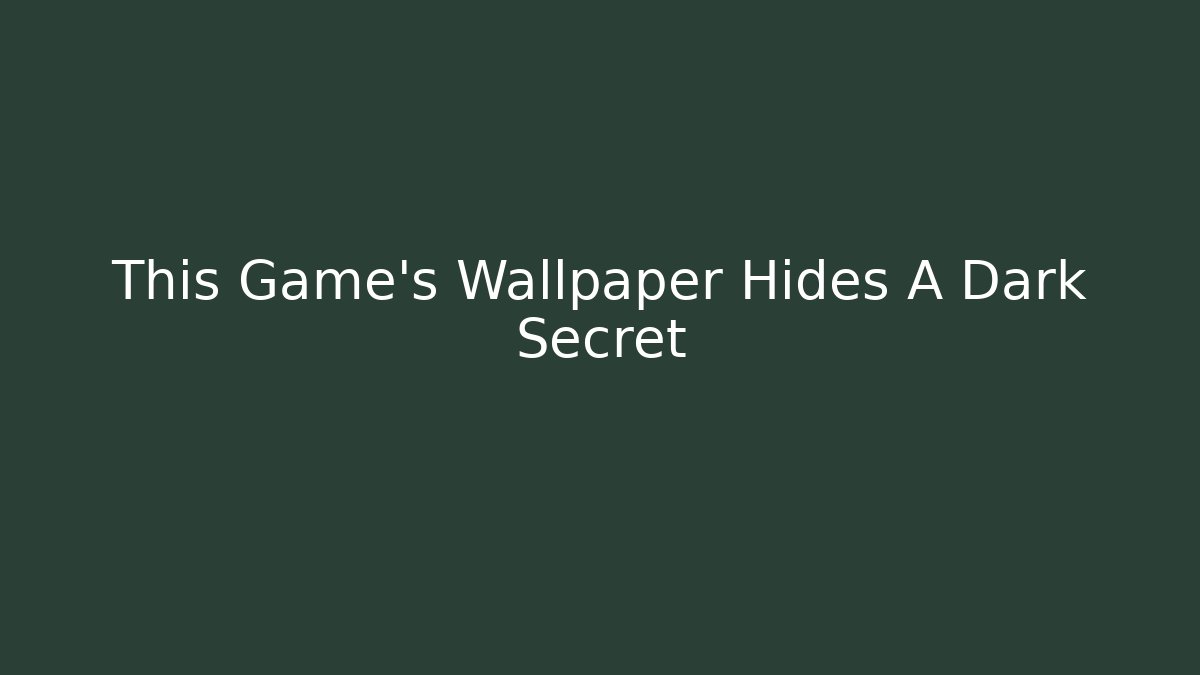 This Game's Wallpaper Hides A Dark Secret