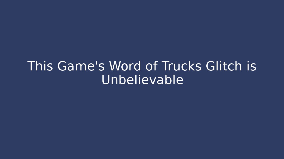 This Game's Word of Trucks Glitch is Unbelievable