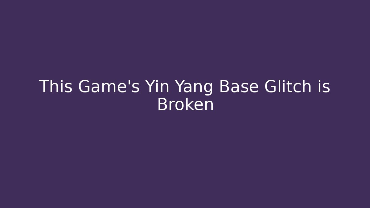 This Game's Yin Yang Base Glitch is Broken
