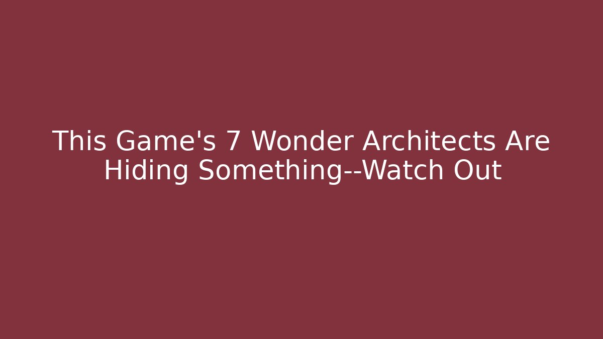 This Game’s 7 Wonder Architects Are Hiding Something—Watch Out