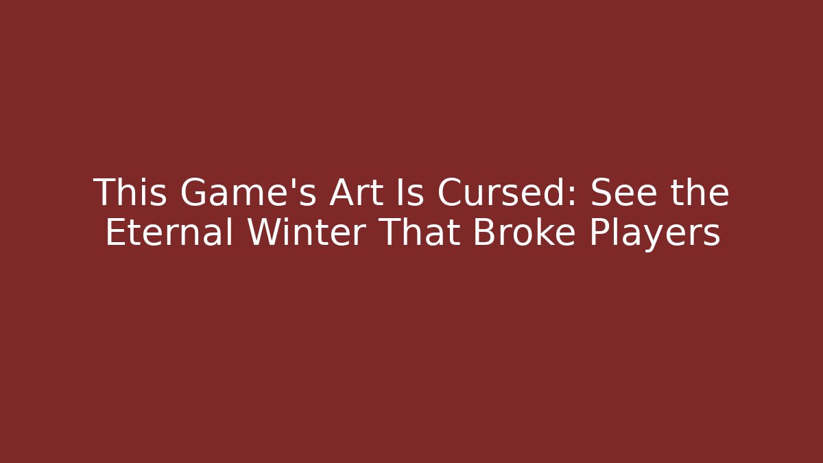 This Game’s Art Is Cursed: See the Eternal Winter That Broke Players