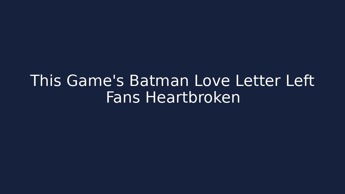 This Game’s Batman Love Letter Left Fans Heartbroken