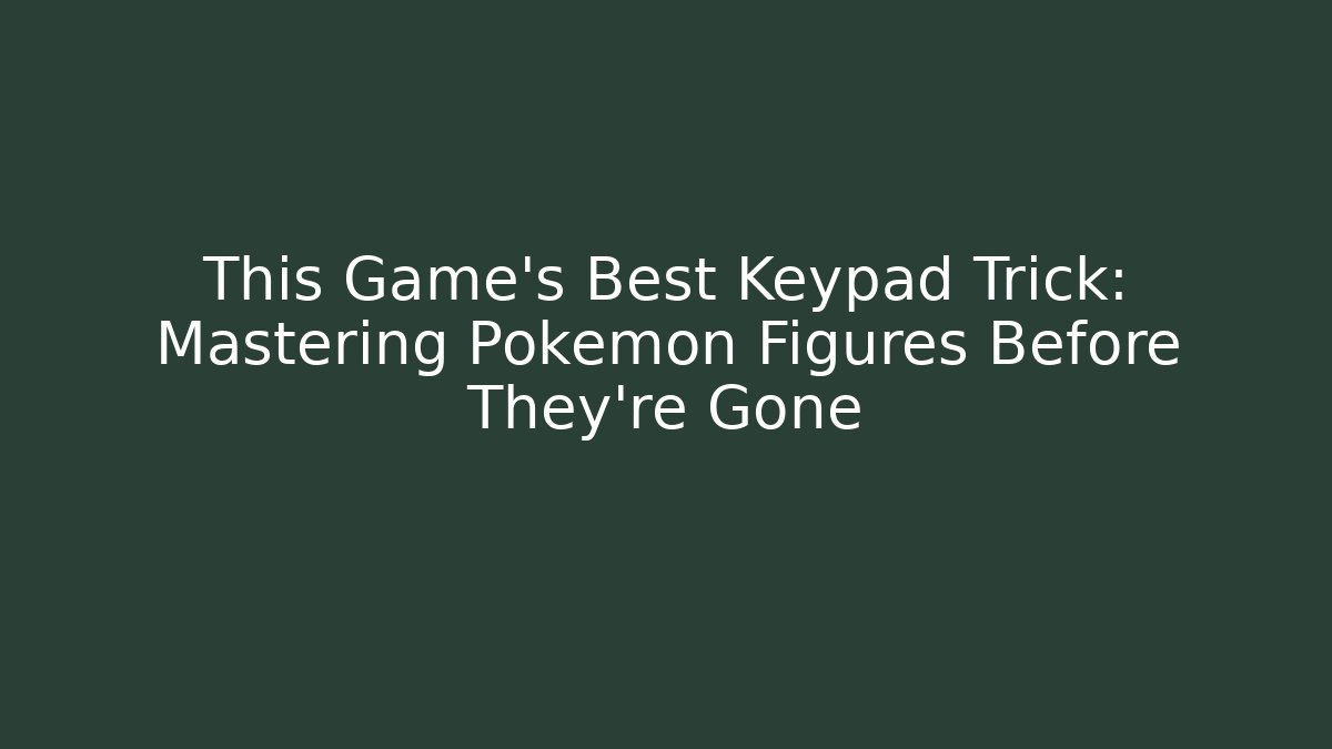 This Game’s Best Keypad Trick: Mastering Pokemon Figures Before They’re Gone - Critter Realm