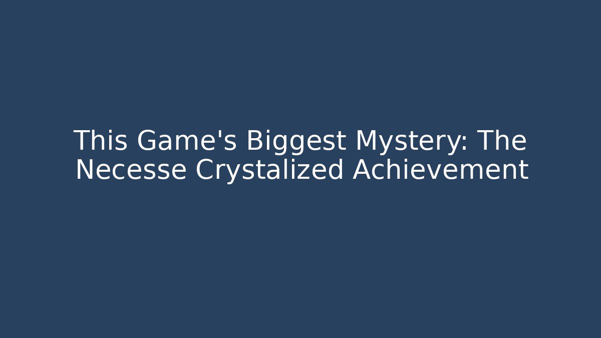 This Game’s Biggest Mystery: The Necesse Crystalized Achievement