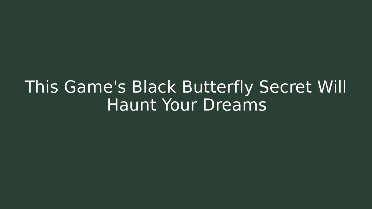 This Game’s Black Butterfly Secret Will Haunt Your Dreams