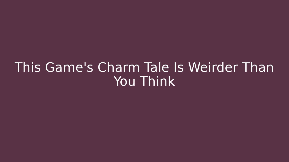 This Game’s Charm Tale Is Weirder Than You Think