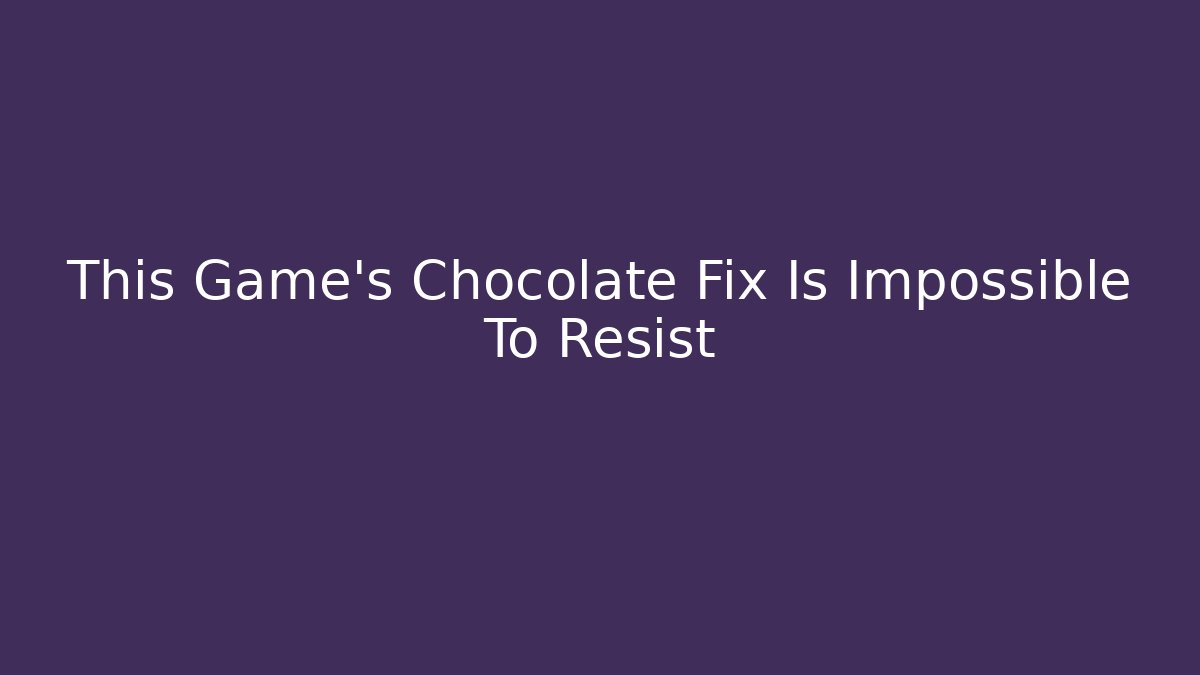 This Game’s Chocolate Fix Is Impossible To Resist - Critter Realm