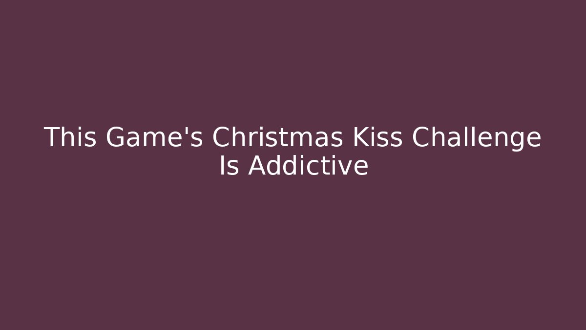 This Game’s Christmas Kiss Challenge Is Addictive
