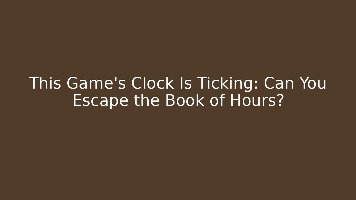 This Game’s Clock Is Ticking: Can You Escape the Book of Hours?