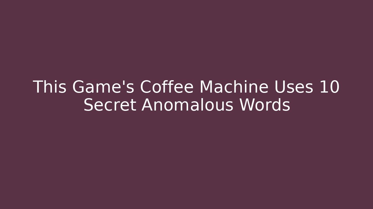 This Game’s Coffee Machine Uses 10 Secret Anomalous Words
