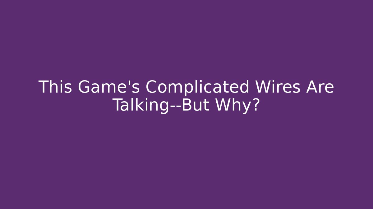 This Game’s Complicated Wires Are Talking—But Why? - Critter Realm